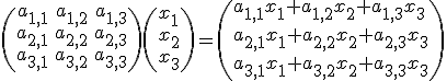 \(\begin{array}{ccc} a_{1,1} & a_{1,2} & a_{1,3}\\ a_{2,1} & a_{2,2} & a_{2,3}\\ a_{3,1} & a_{3,2} & a_{3,3}\end{array}\)\(x_1\\ x_2\\ x_3\)=\(a_{1,1}x_1+a_{1,2}x_2+a_{1,3}x_3\\a_{2,1}x_1+a_{2,2}x_2+a_{2,3}x_3\\a_{3,1}x_1+a_{3,2}x_2+a_{3,3}x_3\)